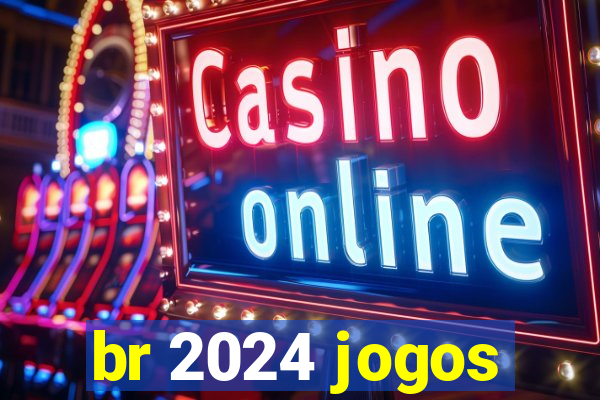 br 2024 jogos